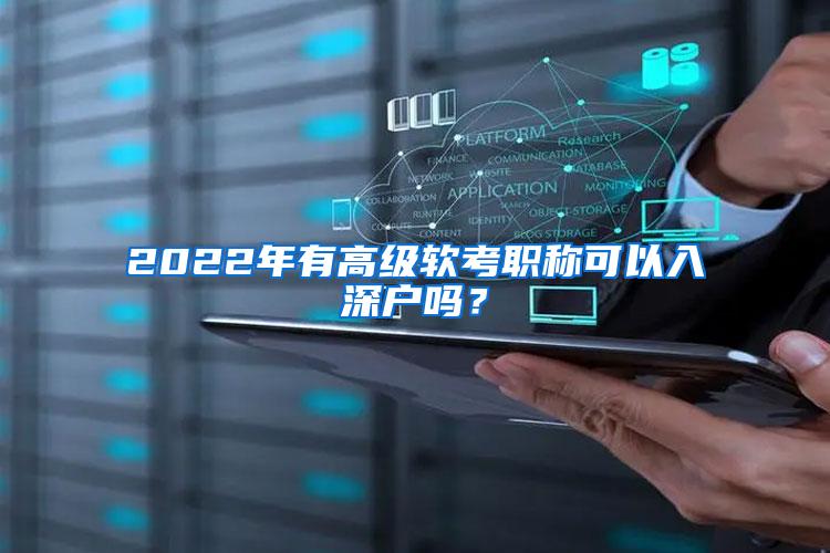 2022年有高級(jí)軟考職稱可以入深戶嗎？