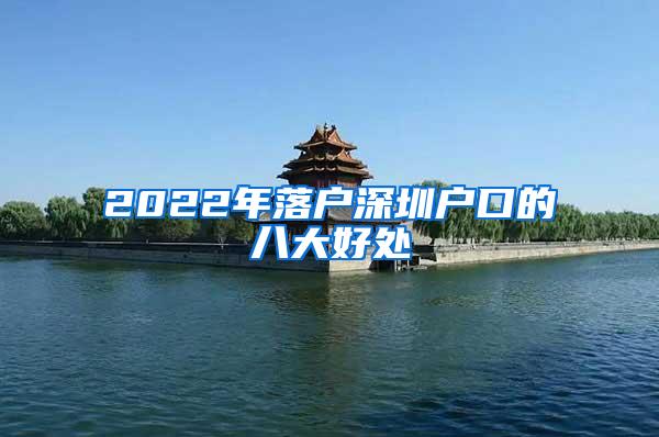 2022年落戶深圳戶口的八大好處