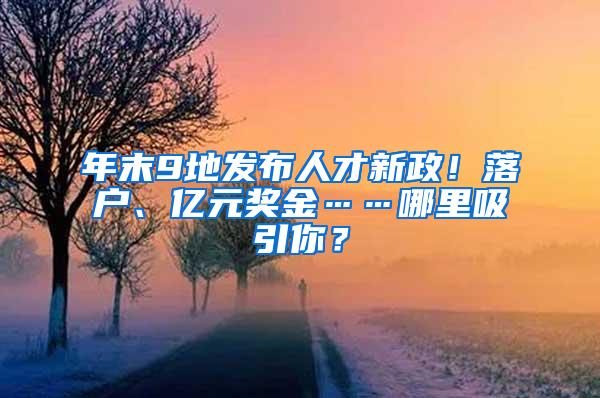 年末9地發(fā)布人才新政！落戶、億元獎金……哪里吸引你？