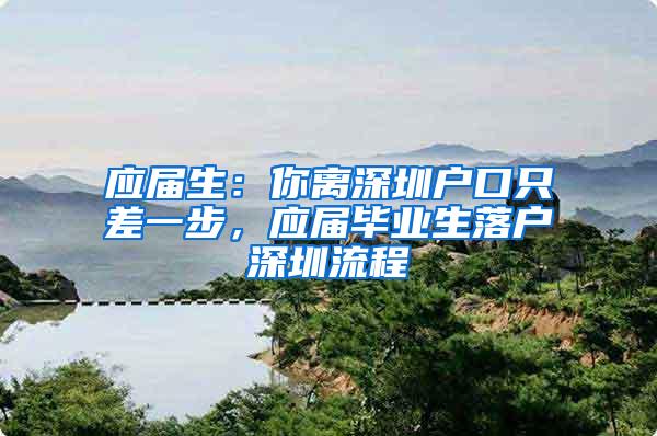 應屆生：你離深圳戶口只差一步，應屆畢業(yè)生落戶深圳流程