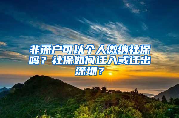 非深戶可以個(gè)人繳納社保嗎？社保如何遷入或遷出深圳？