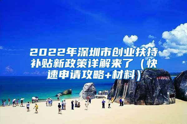 2022年深圳市創(chuàng)業(yè)扶持補(bǔ)貼新政策詳解來了（快速申請(qǐng)攻略+材料）