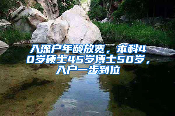 入深戶年齡放寬，本科40歲碩士45歲博士50歲，入戶一步到位