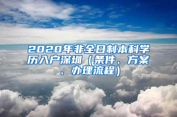 2020年非全日制本科學(xué)歷入戶深圳（條件、方案、辦理流程）