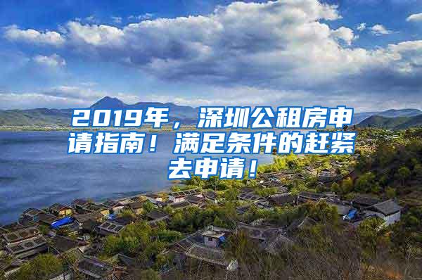 2019年，深圳公租房申請指南！滿足條件的趕緊去申請！