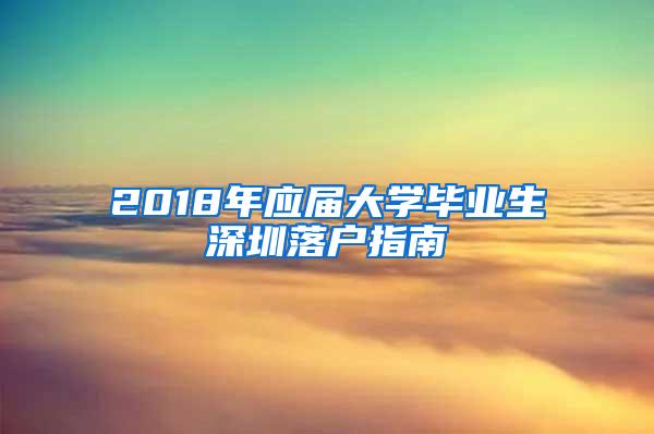 2018年應(yīng)屆大學畢業(yè)生深圳落戶指南