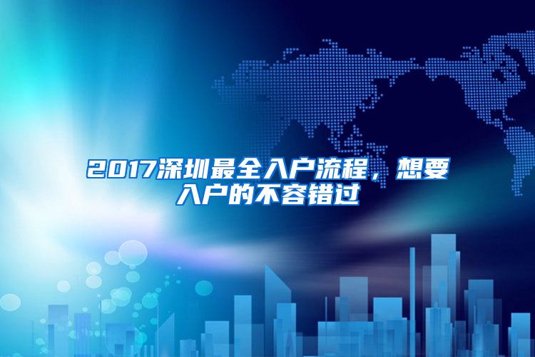 2017深圳最全入戶流程，想要入戶的不容錯(cuò)過