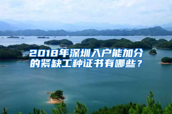 2018年深圳入戶能加分的緊缺工種證書有哪些？