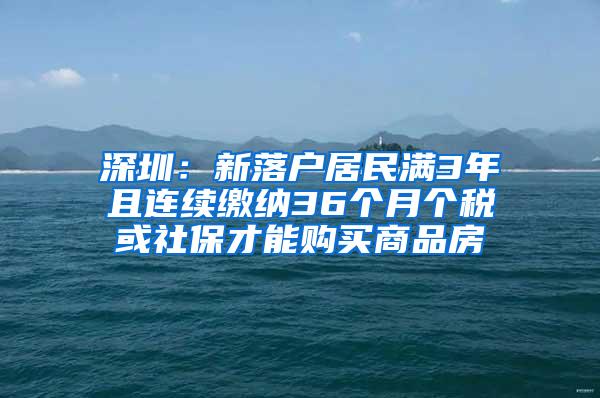 深圳：新落戶居民滿3年且連續(xù)繳納36個月個稅或社保才能購買商品房