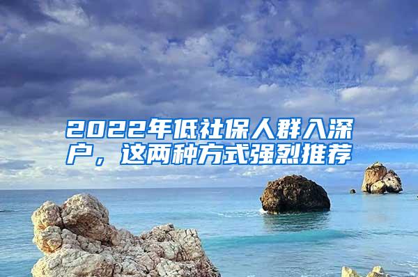 2022年低社保人群入深戶，這兩種方式強烈推薦