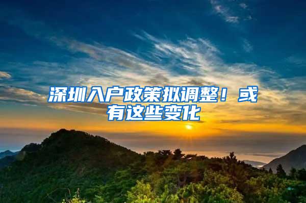 深圳入戶政策擬調整！或有這些變化