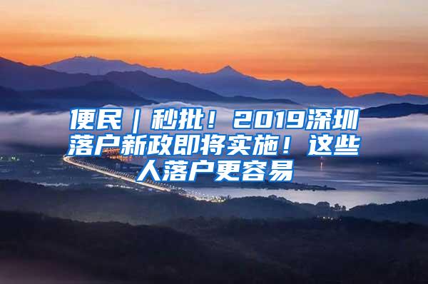 便民｜秒批！2019深圳落戶新政即將實施！這些人落戶更容易