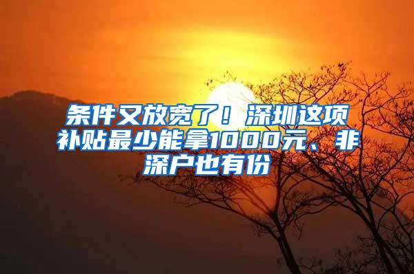 條件又放寬了！深圳這項(xiàng)補(bǔ)貼最少能拿1000元、非深戶也有份