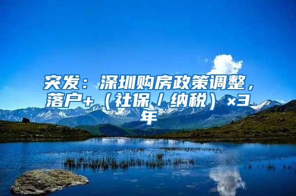 突發(fā)：深圳購房政策調(diào)整，落戶+（社保／納稅）×3年