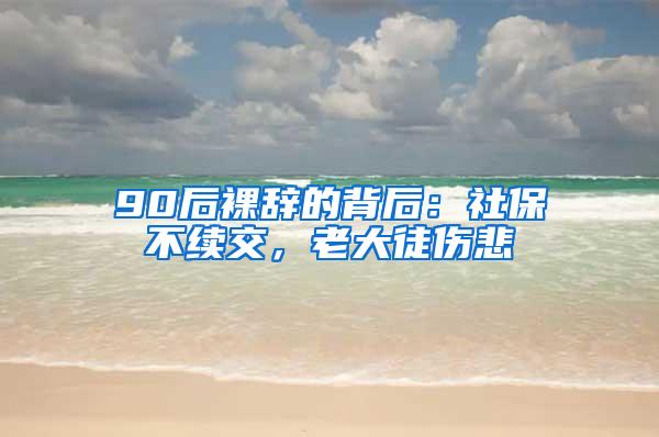 90后裸辭的背后：社保不續(xù)交，老大徒傷悲