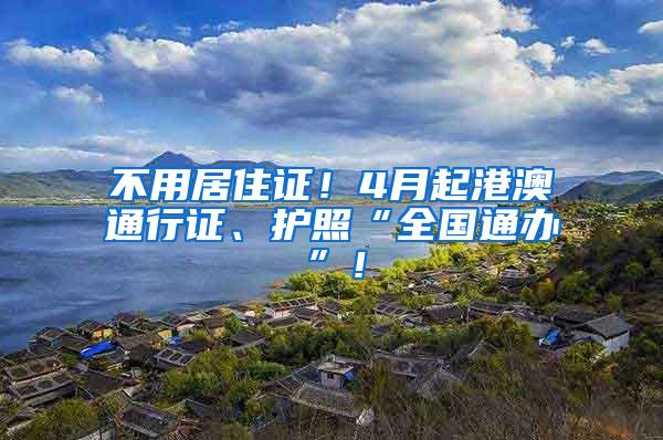 不用居住證！4月起港澳通行證、護照“全國通辦”！