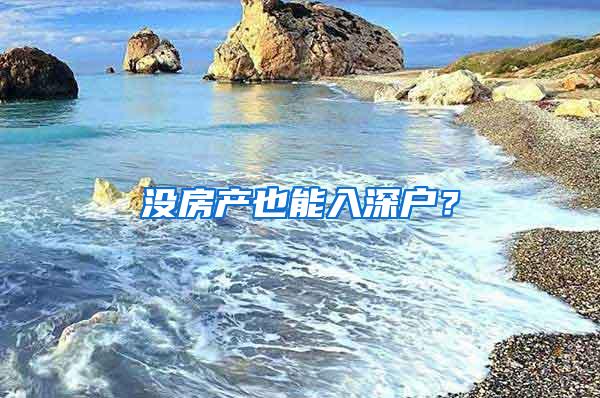 沒(méi)房產(chǎn)也能入深戶？