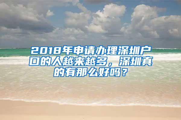 2018年申請(qǐng)辦理深圳戶(hù)口的人越來(lái)越多，深圳真的有那么好嗎？