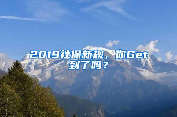 2019社保新規(guī)，你Get到了嗎？