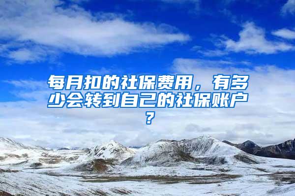 每月扣的社保費用，有多少會轉(zhuǎn)到自己的社保賬戶？