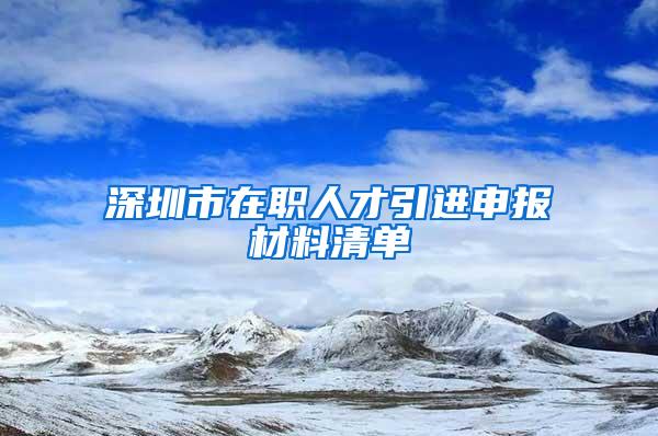 深圳市在職人才引進申報材料清單