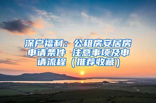 深戶福利：公租房安居房申請條件 注意事項及申請流程（推薦收藏）