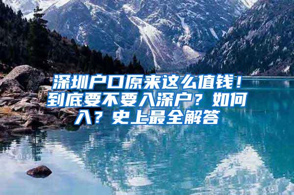 深圳戶口原來這么值錢！到底要不要入深戶？如何入？史上最全解答