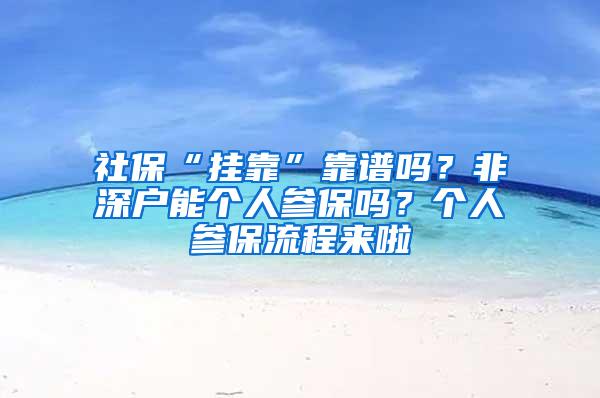 社?！皰炜俊笨孔V嗎？非深戶能個人參保嗎？個人參保流程來啦