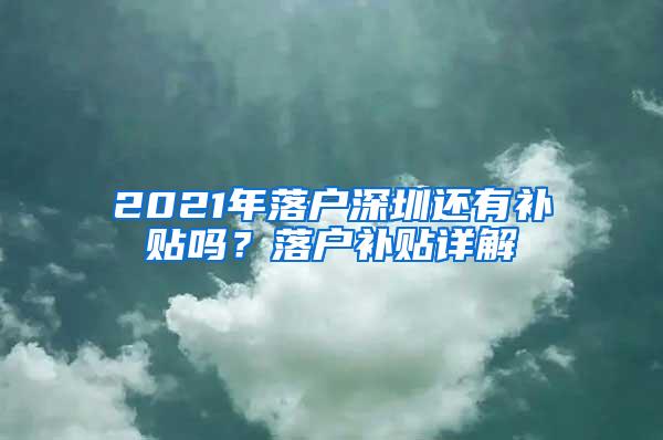 2021年落戶深圳還有補(bǔ)貼嗎？落戶補(bǔ)貼詳解