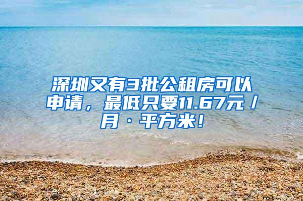 深圳又有3批公租房可以申請(qǐng)，最低只要11.67元／月·平方米！