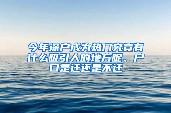 今年深戶成為熱門究竟有什么吸引人的地方呢、戶口是遷還是不遷