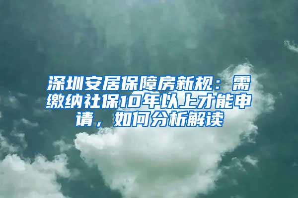 深圳安居保障房新規(guī)：需繳納社保10年以上才能申請(qǐng)，如何分析解讀