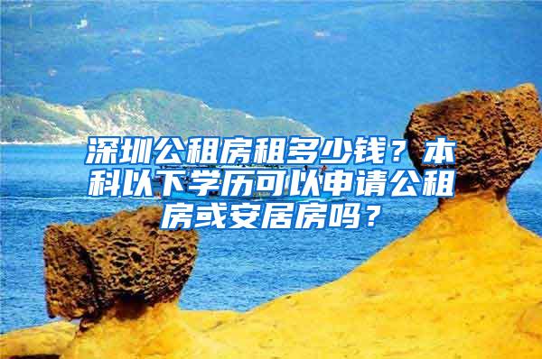 深圳公租房租多少錢？本科以下學(xué)歷可以申請公租房或安居房嗎？