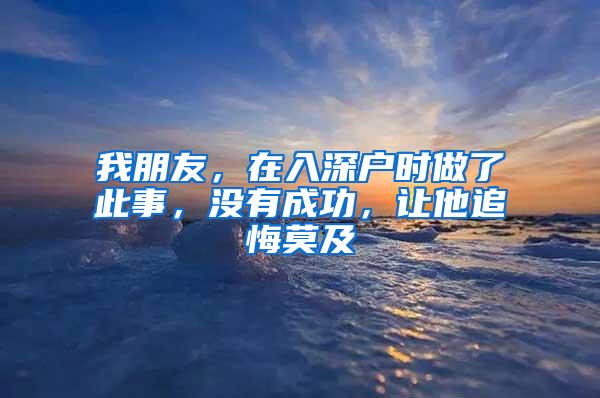 我朋友，在入深戶時做了此事，沒有成功，讓他追悔莫及