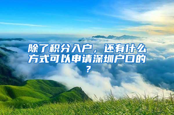 除了積分入戶，還有什么方式可以申請(qǐng)深圳戶口的？