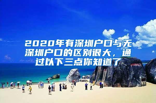 2020年有深圳戶口與無(wú)深圳戶口的區(qū)別很大，通過(guò)以下三點(diǎn)你知道了