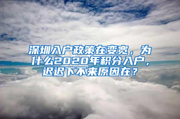 深圳入戶政策在變寬，為什么2020年積分入戶，遲遲下不來原因在？