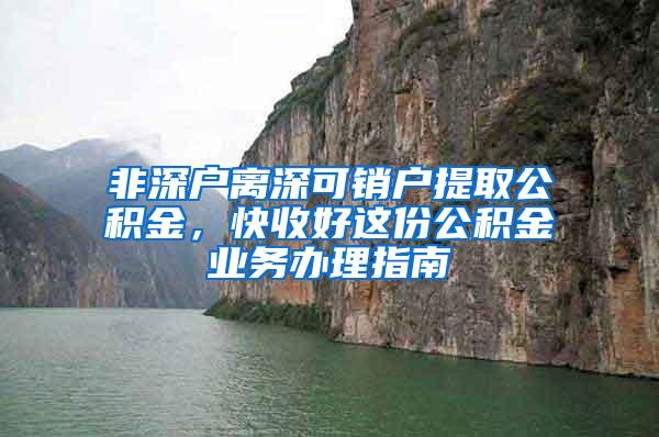 非深戶離深可銷戶提取公積金，快收好這份公積金業(yè)務(wù)辦理指南