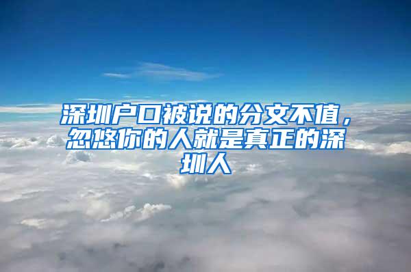 深圳戶口被說的分文不值，忽悠你的人就是真正的深圳人