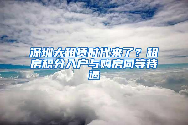 深圳大租賃時(shí)代來了？租房積分入戶與購房同等待遇