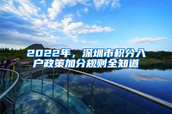 2022年，深圳市積分入戶(hù)政策加分規(guī)則全知道