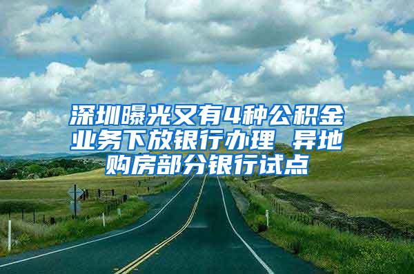 深圳曝光又有4種公積金業(yè)務(wù)下放銀行辦理 異地購房部分銀行試點(diǎn)