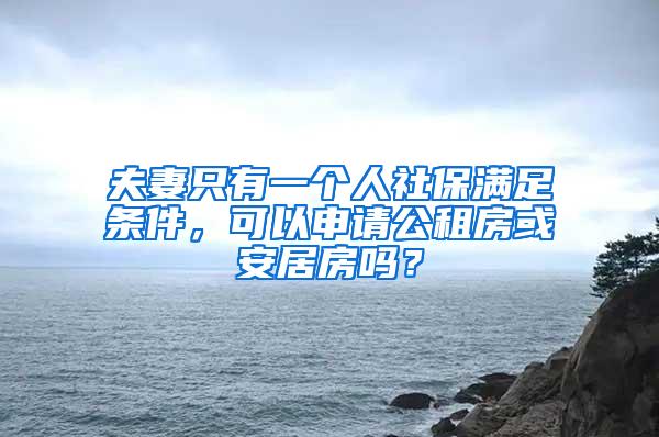 夫妻只有一個(gè)人社保滿足條件，可以申請(qǐng)公租房或安居房嗎？