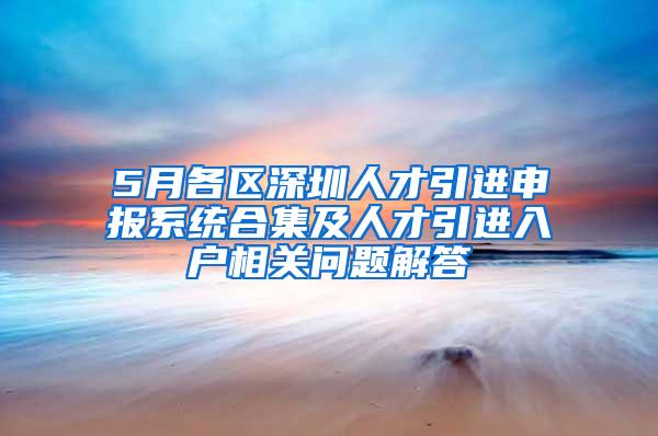 5月各區(qū)深圳人才引進(jìn)申報(bào)系統(tǒng)合集及人才引進(jìn)入戶相關(guān)問(wèn)題解答