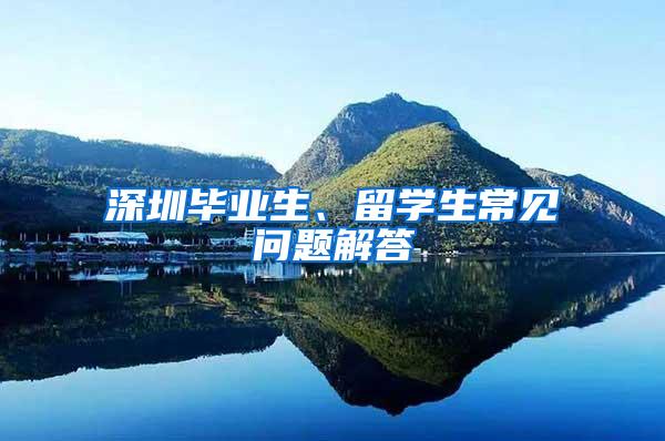 深圳畢業(yè)生、留學生常見問題解答