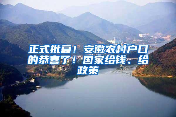 正式批復！安徽農村戶口的恭喜了！國家給錢、給政策