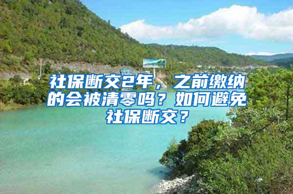 社保斷交2年，之前繳納的會被清零嗎？如何避免社保斷交？