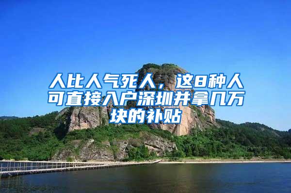 人比人氣死人，這8種人可直接入戶深圳并拿幾萬塊的補(bǔ)貼