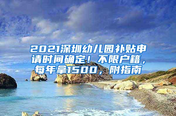 2021深圳幼兒園補(bǔ)貼申請(qǐng)時(shí)間確定！不限戶籍，每年拿1500，附指南