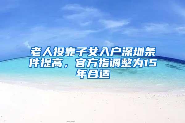 老人投靠子女入戶深圳條件提高，官方指調(diào)整為15年合適